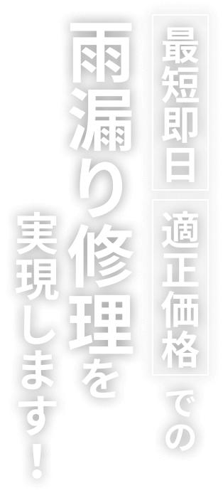 最短即日、適正価格での雨漏り修理を実現します！